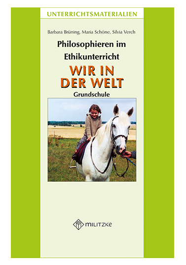 Philosophieren im Ethikunterricht - Methoden mit inhaltlichen BausteinenTeil 4: WIR IN DER WELT - Barbara Br&uuml;ning, Maria Sch&ouml;ne, Silvia Verch