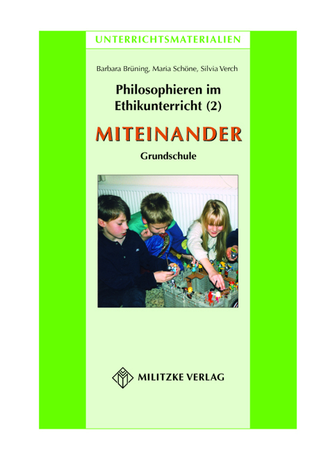 Philosophieren im Ethikunterricht - Methoden mit inhaltlichen Bausteinen Teil 2: MITEINANDER - Maria Sch&ouml;ne, Silvia Verch