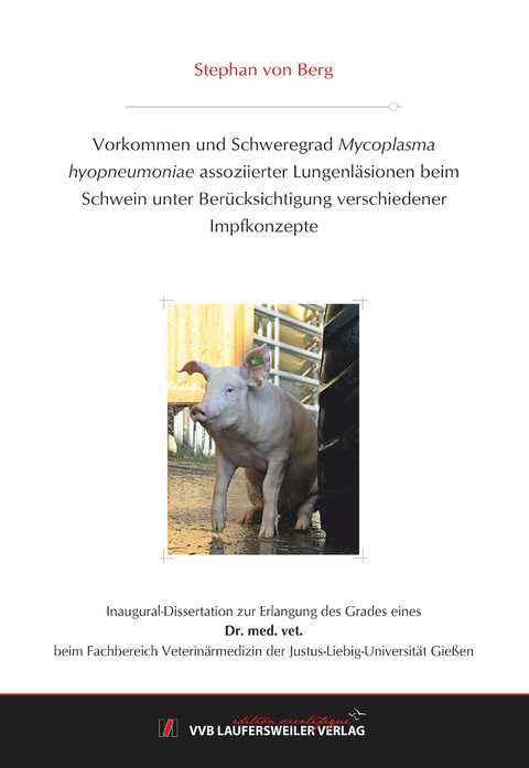 Vorkommen und Schweregrad Mycoplasma hyopneumoniae assoziierter Lungenl&auml;sionen beim Schwein unter Ber&uuml;cksichtigung verschiedener Impfkonzepte - Stephan von Berg