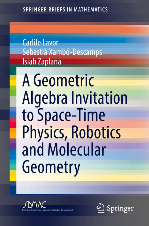 A Geometric Algebra Invitation to Space-Time Physics, Robotics and Molecular Geometry - Carlile Lavor, Sebastià Xambó-Descamps, Isiah Zaplana