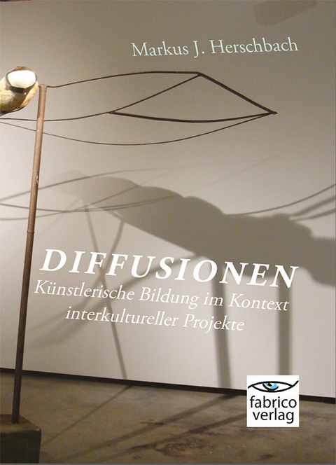 Diffusionen: K&uuml;nstlerische Bildung im Kontext interkultureller Projekte - Markus J. Herschbach