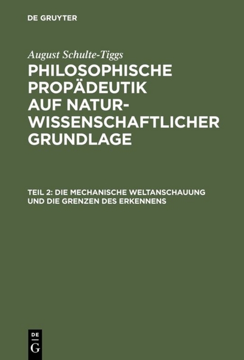 August Schulte-Tiggs: Philosophische Prop&auml;deutik auf naturwissenschaftlicher Grundlage / Die Mechanische Weltanschauung und die Grenzen des Erkennens - August Schulte-Tiggs