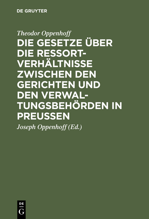 Die Gesetze &uuml;ber die Ressortverh&auml;ltnisse zwischen den Gerichten und den Verwaltungsbeh&ouml;rden in Preu&szlig;en - Theodor Oppenhoff