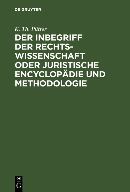 Der Inbegriff der Rechtswissenschaft oder Juristische Encyclopädie und Methodologie - K. Th. Pütter