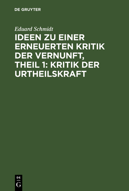 Ideen zu einer erneuerten Kritik der Vernunft, Theil 1: Kritik der Urtheilskraft - Eduard Schmidt