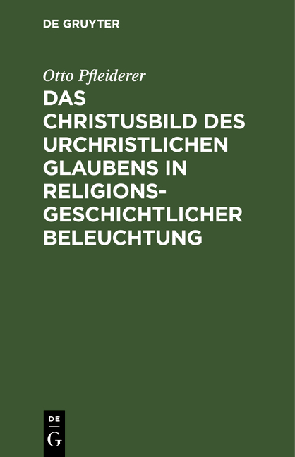 Das Christusbild des urchristlichen Glaubens in religionsgeschichtlicher Beleuchtung - Otto Pfleiderer
