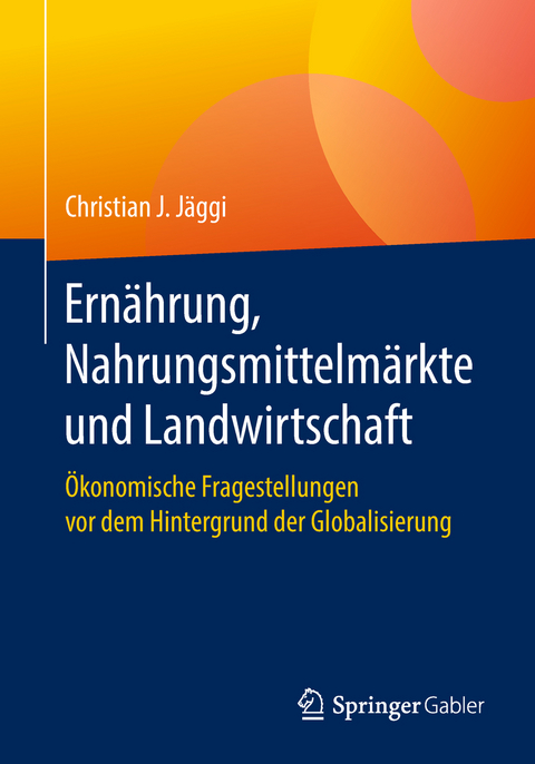Ern&auml;hrung, Nahrungsmittelm&auml;rkte und Landwirtschaft - Christian J. J&auml;ggi