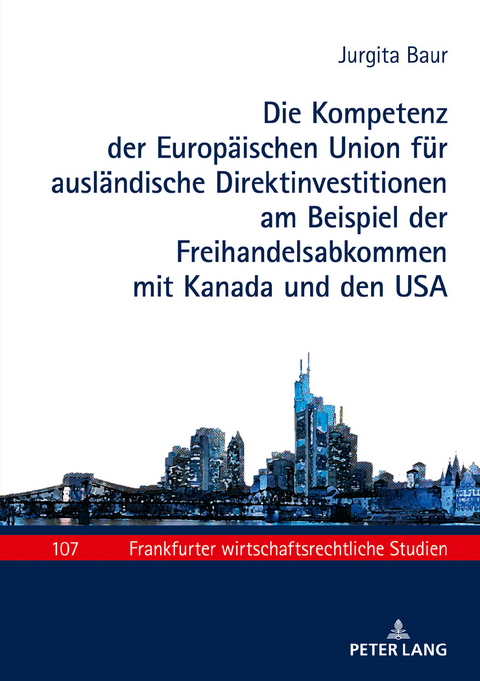 Die Kompetenz der Europaeischen Union fuer auslaendische Direktinvestitionen am Beispiel der Freihandelsabkommen mit Kanada und den USA - Jurgita Baur