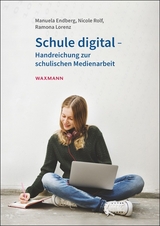 Schule digital &ndash; Handreichung zur schulischen Medienarbeit - Manuela Endberg, Nicole Rolf, Ramona Lorenz
