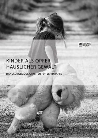 Kinder als Opfer häuslicher Gewalt. Handlungsmöglichkeiten für Lehrkräfte