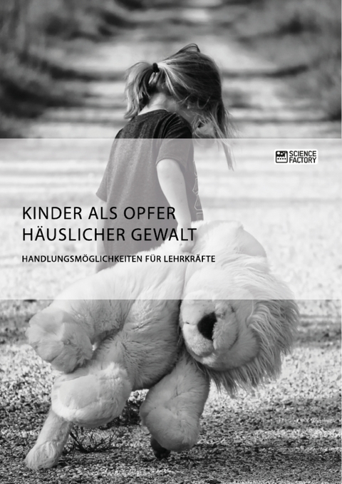 Kinder als Opfer h&auml;uslicher Gewalt. Handlungsm&ouml;glichkeiten f&uuml;r Lehrkr&auml;fte - Mira Lederer
