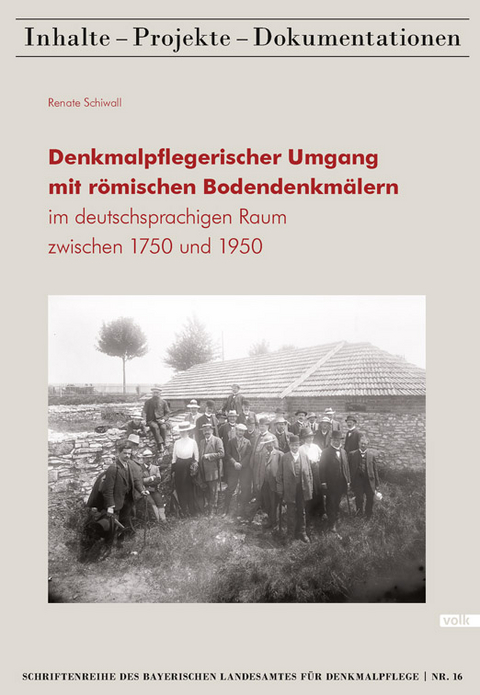Denkmalpflegerischer Umgang mit r&ouml;mischen Bodendenkm&auml;lern im deutschsprachigen Raum zwischen 1750 und 1950 - Renate Schiwall