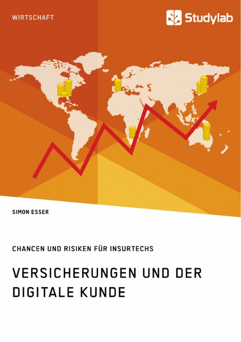 Versicherungen und der digitale Kunde. Chancen und Risiken f&uuml;r InsurTechs - Simon Esser