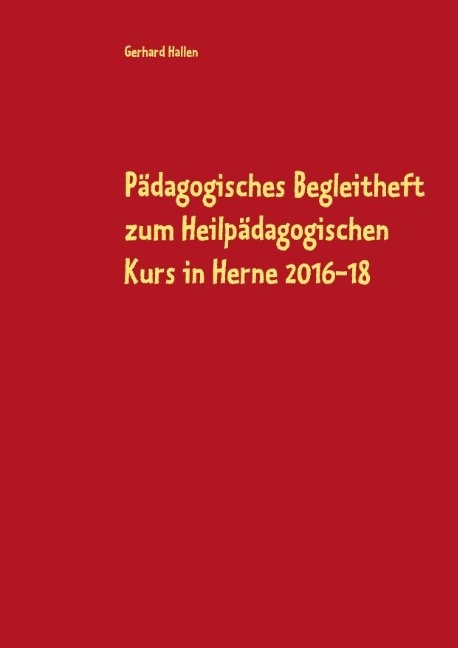 P&auml;dagogisches Begleitheft zum Heilp&auml;dagogischen Kurs in Herne 2016-18 - Gerhard Hallen