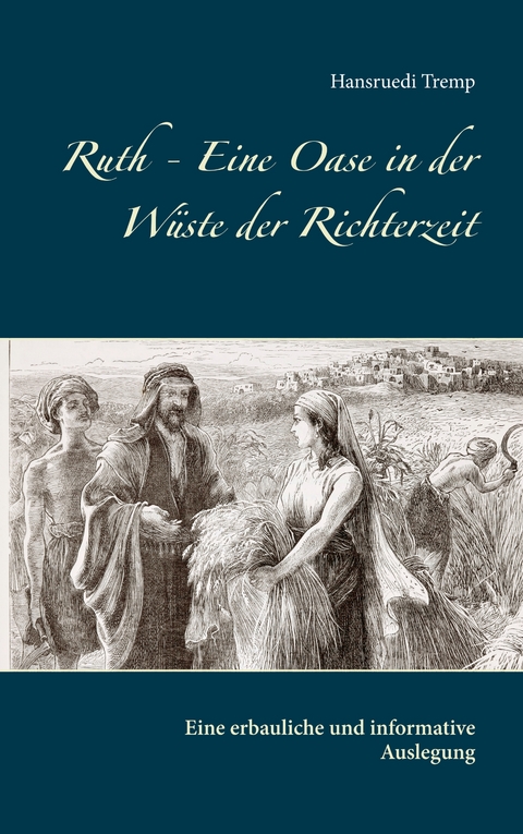 Ruth - Eine Oase in der W&uuml;ste der Richterzeit - Hansruedi Tremp