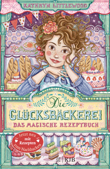 Die Gl&uuml;cksb&auml;ckerei &ndash; Das magische Rezeptbuch - Kathryn Littlewood