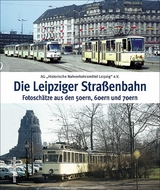 Die Leipziger Stra&szlig;enbahn -  Ag &bdquo;Historische Nahverkehrsmittel Leipzig&ldquo; E.v.