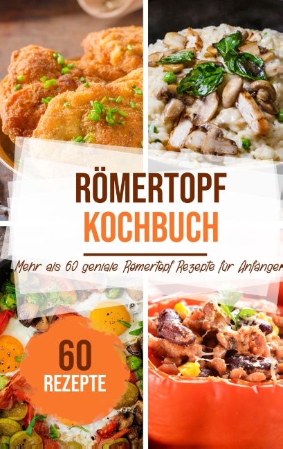 R&ouml;mertopf Kochbuch: Mehr als 60 geniale R&ouml;mertopf Rezepte f&uuml;r Anf&auml;nger