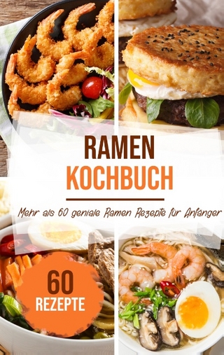 Ramen Kochbuch: Mehr als 60 geniale Ramen Rezepte für Anfänger