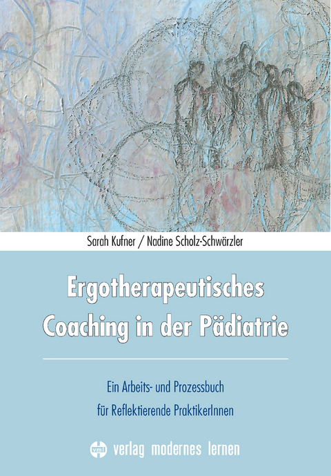 Ergotherapeutisches Coaching in der P&auml;diatrie - Sarah Kufner, Nadine Scholz-Schw&auml;rzler