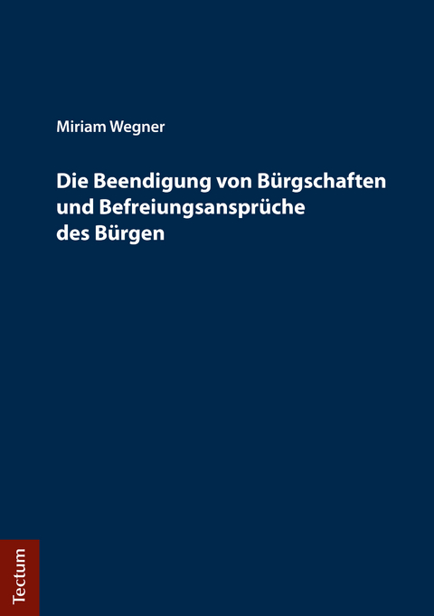 Die Beendigung von B&uuml;rgschaften und Befreiungsanspr&uuml;che des B&uuml;rgen - Miriam Wegner