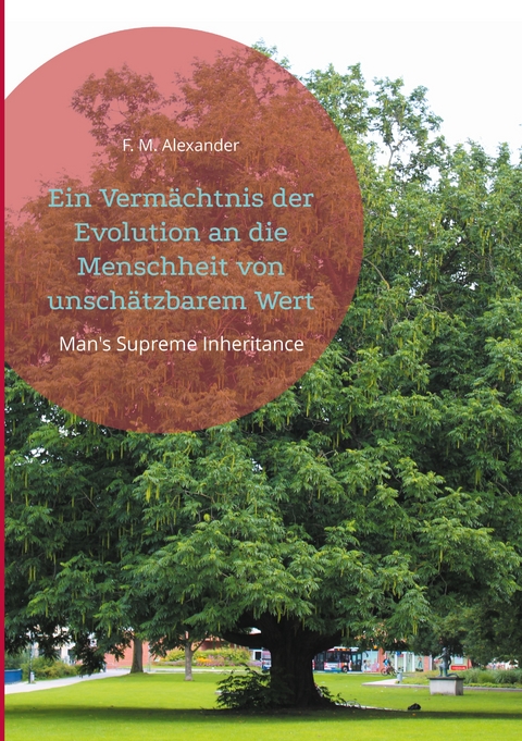 Ein Verm&auml;chtnis der Evolution an die Menschheit von unsch&auml;tzbarem Wert - F. M. Alexander