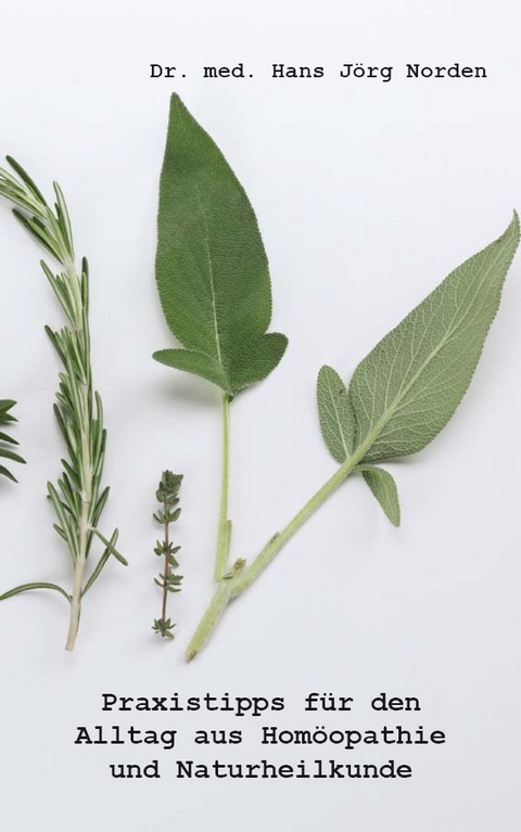Praxistipps f&uuml;r den Alltag aus Hom&ouml;opathie und Naturheilkunde - Hans J&ouml;rg Norden