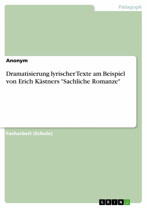 Dramatisierung lyrischer Texte am Beispiel von Erich K&auml;stners 'Sachliche Romanze' -  Anonym