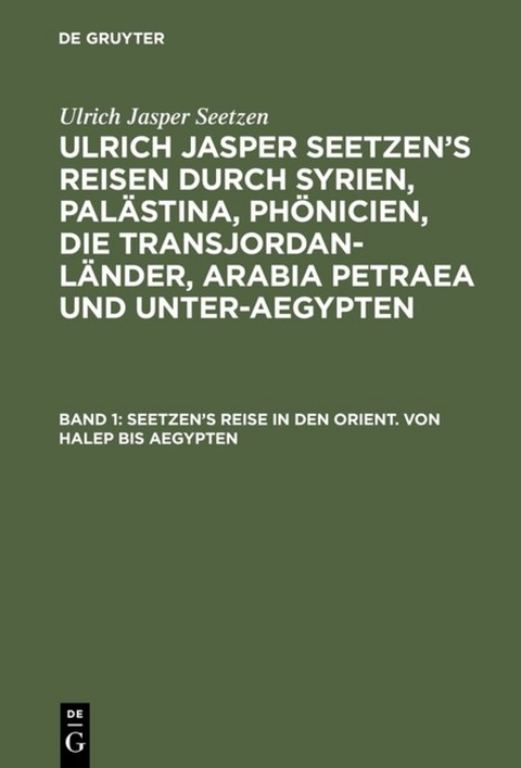 Ulrich Jasper Seetzen: Ulrich Jasper Seetzen&rsquo;s Reisen durch Syrien,... / Seetzen&rsquo;s Reise in den Orient. Von Halep bis Aegypten - Ulrich Jasper Seetzen