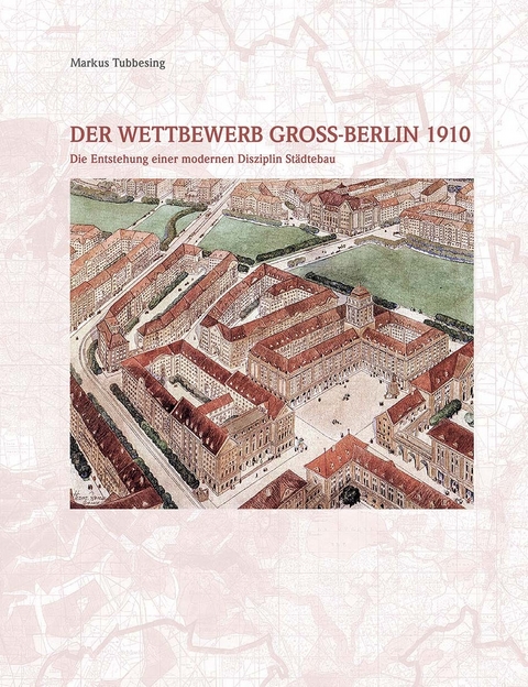 Der Wettbewerb Gross-Berlin 1910 - Markus Tubbesing