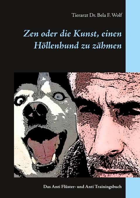 Zen oder die Kunst, einen H&ouml;llenhund zu z&auml;hmen - Bela F. Wolf