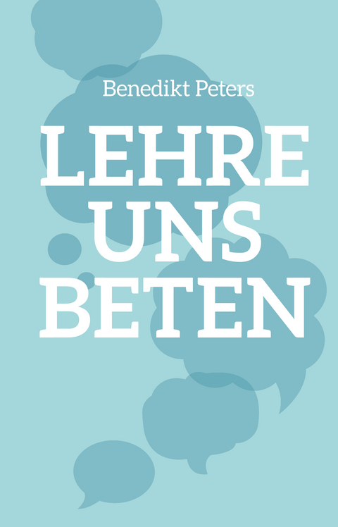 Lehre uns beten - Benedikt Peters