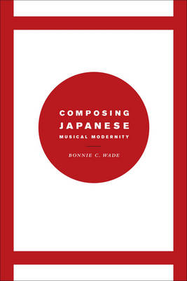 Composing Japanese Musical Modernity -  Bonnie C. Wade