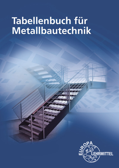 Tabellenbuch für Metallbautechnik - Michael Fehrmann, Eckhard Ignatowitz, Dagmar Köhler, Frank Köhler, Gerhard Lämmlin, Hans-Joachim Pahl, Armin Steinmüller, Alfred Weingartner