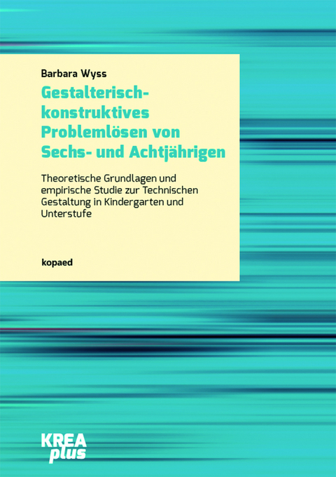 Gestalterisch-konstruktives Probleml&ouml;sen von Sechs- und Achtj&auml;hrigen - Barbara Wyss