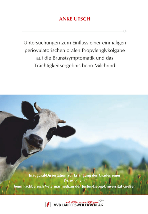 Untersuchungen zum Einfluss einer einmaligen periovulatorischen oralen Propylenglykolgabe auf die Brunstsymptomatik und das Tr&auml;chtigkeitsergebnis beim Milchrind - Anke Utsch