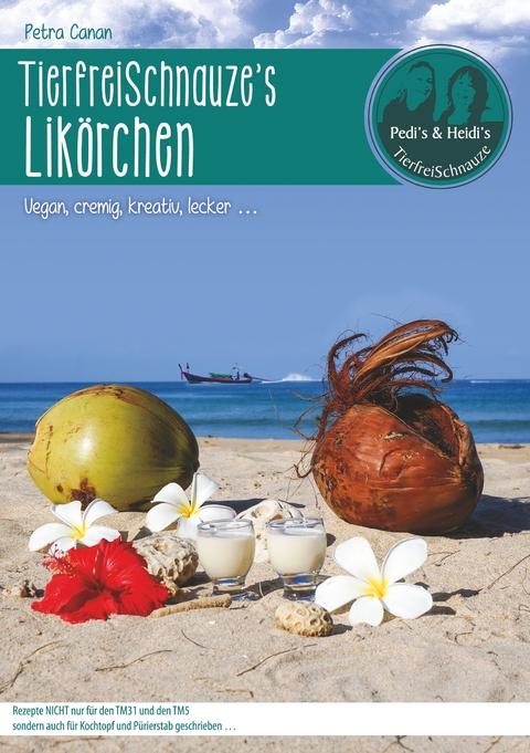 TierfreiSchnauze's Lik&ouml;rchen ... Vegan, cremig, kreativ, lecker ... - Petra Canan
