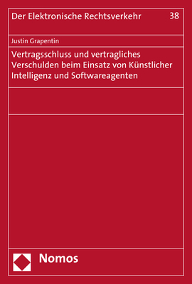 Vertragsschluss und vertragliches Verschulden beim Einsatz von K&uuml;nstlicher Intelligenz und Softwareagenten - Justin Grapentin