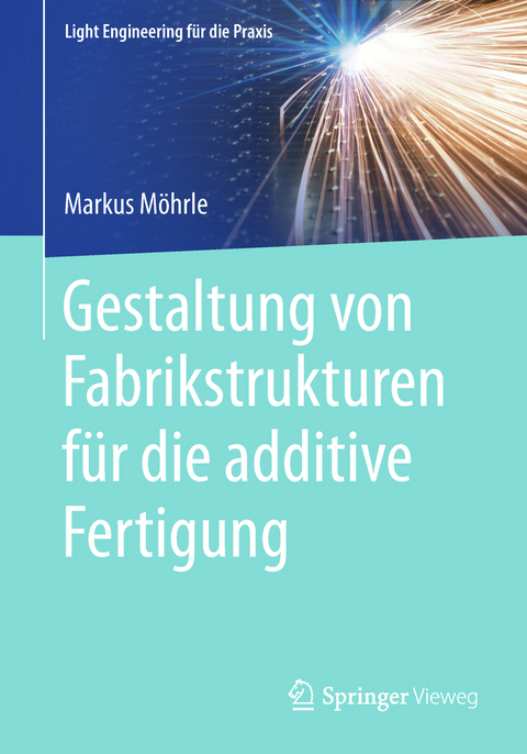 Gestaltung von Fabrikstrukturen f&uuml;r die additive Fertigung - Markus M&ouml;hrle