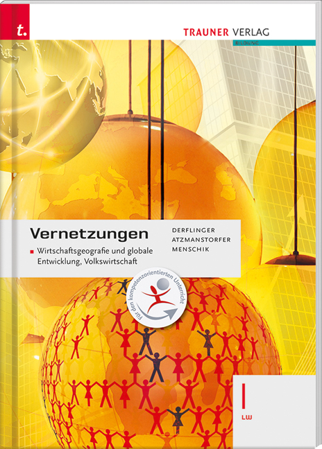 Vernetzungen - Wirtschaftsgeografie und globale Entwicklung, Volkswirtschaft I LW - Manfred Derflinger, Peter Atzmanstorfer, Gottfried Menschik