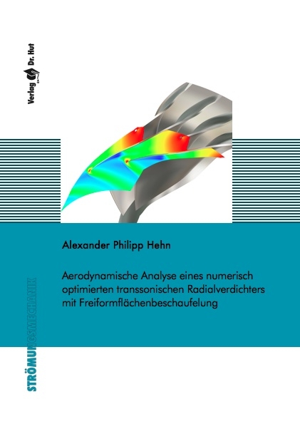 Aerodynamische Analyse eines numerisch optimierten transsonischen Radialverdichters mit Freiformfl&auml;chenbeschaufelung - Alexander Philipp Hehn