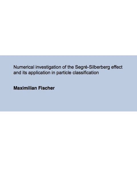 Numerical investigation of the Segr&eacute;-Silberberg effect and its application in particle classification - Maximilian Fischer