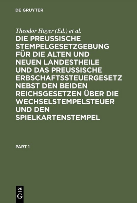 Die Preussische Stempelgesetzgebung f&uuml;r die alten und neuen Landestheile und das Preu&szlig;ische Erbschaftssteuergesetz nebst den beiden Reichsgesetzen &uuml;ber die Wechselstempelsteuer und den Spielkartenstempel - 
