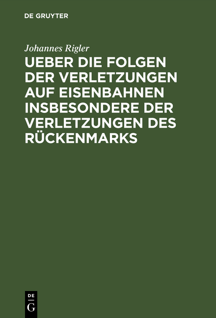Ueber die Folgen der Verletzungen auf Eisenbahnen insbesondere der Verletzungen des R&uuml;ckenmarks - Johannes Rigler