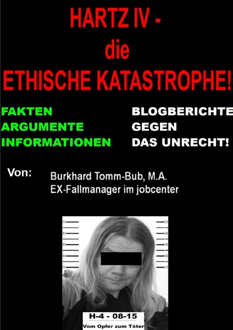 Hartz IV - die ethische Katastrophe Fakten vom EX-jc-Fallmanager - M. A. Tomm-Bub  Burkhard
