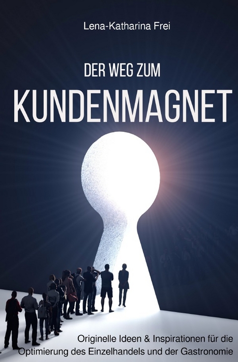 Der Weg zum Kundenmagnet - Lena-Katharina Frei