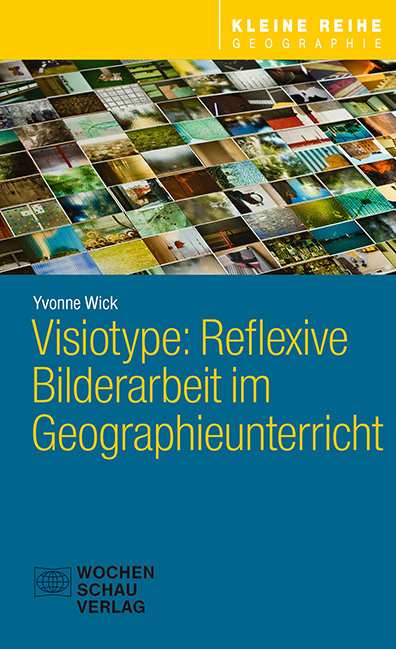 Visiotype: Reflexive Bilderarbeit im Geographieunterricht - Yvonne Wick