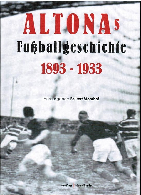 ALTONAs Fu&szlig;ballgeschichte 1893-1933 - Folkert Mohrhof