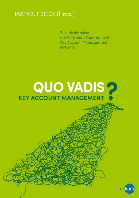Quo vadis Key Account Management? - Thomas Kleina, Dirk Schneider, Stefan Reintgen, Andreas Goldmann, Michael Scherm, Hartmut H. Biesel, Markus Ruf, Barbara Niersbach, Heiko van Eckert