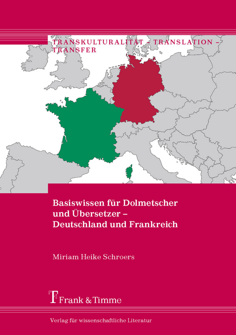 Basiswissen f&uuml;r Dolmetscher und &Uuml;bersetzer &ndash; Deutschland und Frankreich - Miriam Heike Schroers